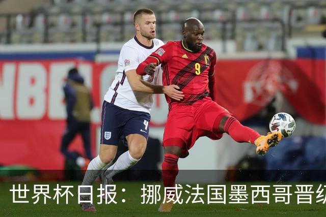世界杯日报：挪威法国墨西哥晋级 巴西大将恐因伤退出
