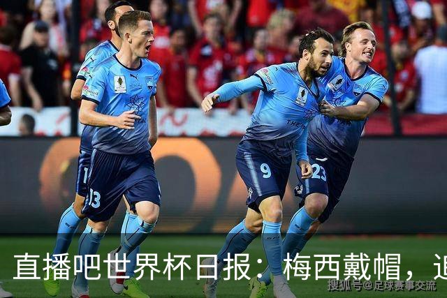 直播吧世界杯日报：梅西戴帽，追平克洛泽16球纪录！哈姆双响赢球