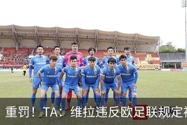 重罚！TA：维拉违反欧足联规定被罚2250万欧，但只需先付750万欧